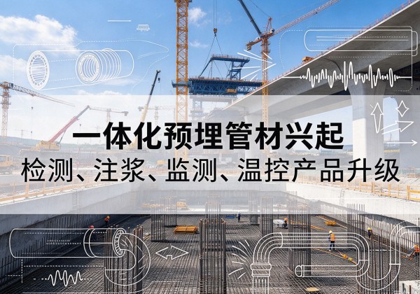 互助一体化管材产品兴起，声测注浆一体管、多功能预埋管应用增多